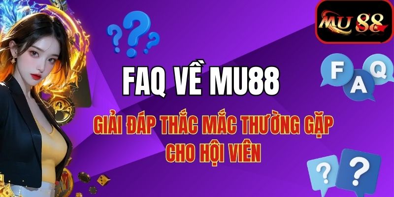 FAQ về sân chơi nổi tiếng MU88 chuẩn xác