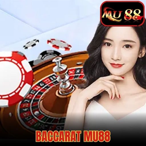 Baccarat MU88 - Giải Trí Không Thể Bỏ Lỡ