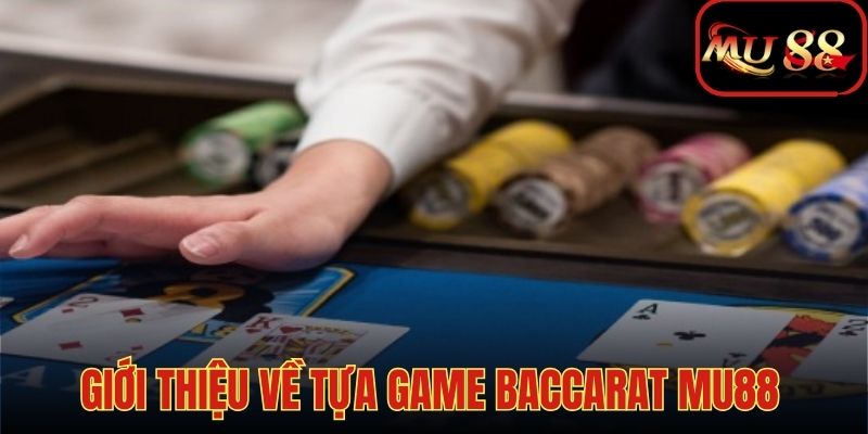 Khái quát cơ bản về tựa game baccarat Mu88