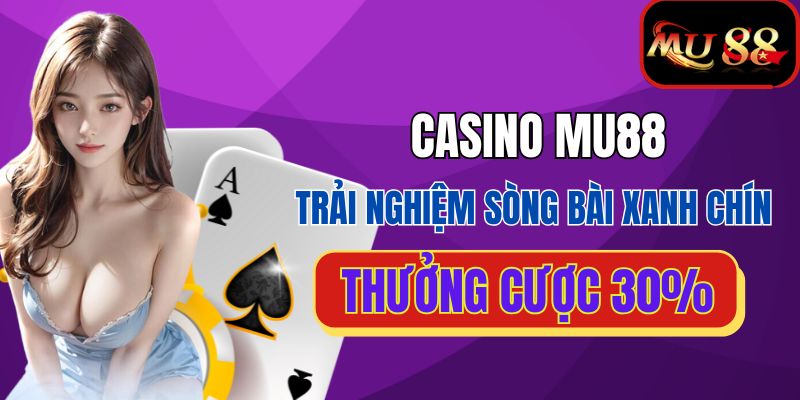 Chinh phục sảnh casino MU88 với đa dạng game đẳng cấp