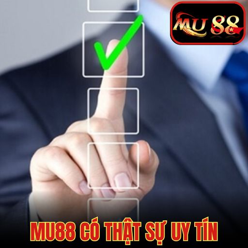 MU88 Có Thật Sự Uy Tín? Đập Tan Nghi Ngờ Lừa Đảo