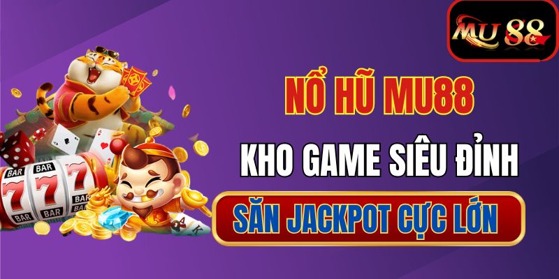 Săn hũ jackpot an toàn, phát tài sau vài giây