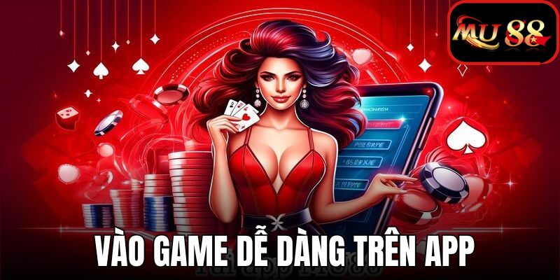 Vào game dễ dàng và nhanh chóng hơn khi có app MU88