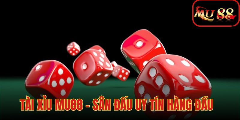 Tài xỉu MU88 - Sân chơi cá cược uy tín hàng đầu Việt Nam