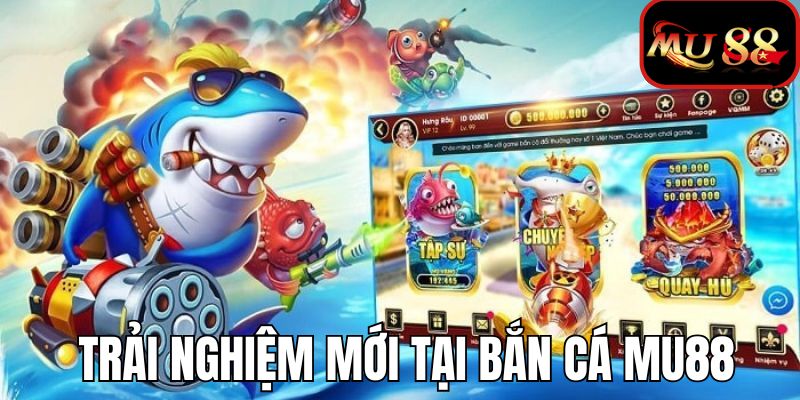 Làm mới trong từng trải nghiệm với bắn cá